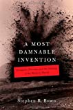 A Most Damnable Invention : Dynamite, Nitrates, and the Making of the Modern World
