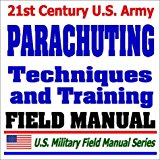 U.S. Army Parachuting Techniques and Training (FM 57-220): Parachutes, Parachute Jumping, Jumpmaster, Airborne Operations, Paratroops